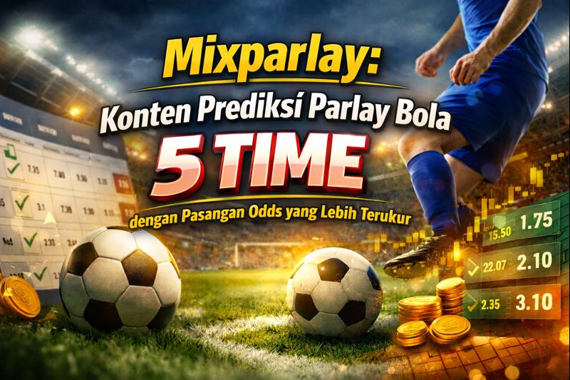 Mixparlay: Konten Prediksi Parlay Bola 5 Time dengan Pasangan Odds yang Lebih Terukur