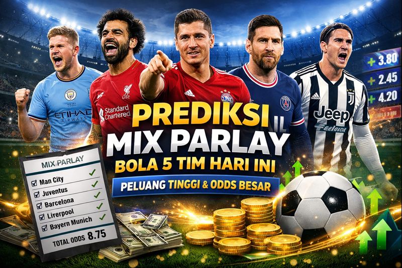 Prediksi Mix Parlay Bola 5 Tim Hari Ini: Peluang Tinggi dengan Odds Besar