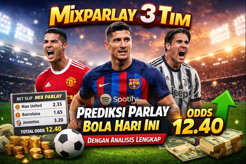 Mixparlay 3 Tim: Prediksi Parlay Bola Hari Ini dengan Analisis Lengkap