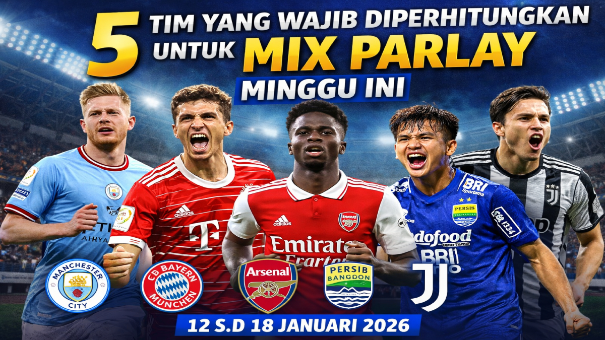 5 Tim yang Wajib Diperhitungkan untuk Mix Parlay Minggu Ini 12 s.d 18 Januari 2026