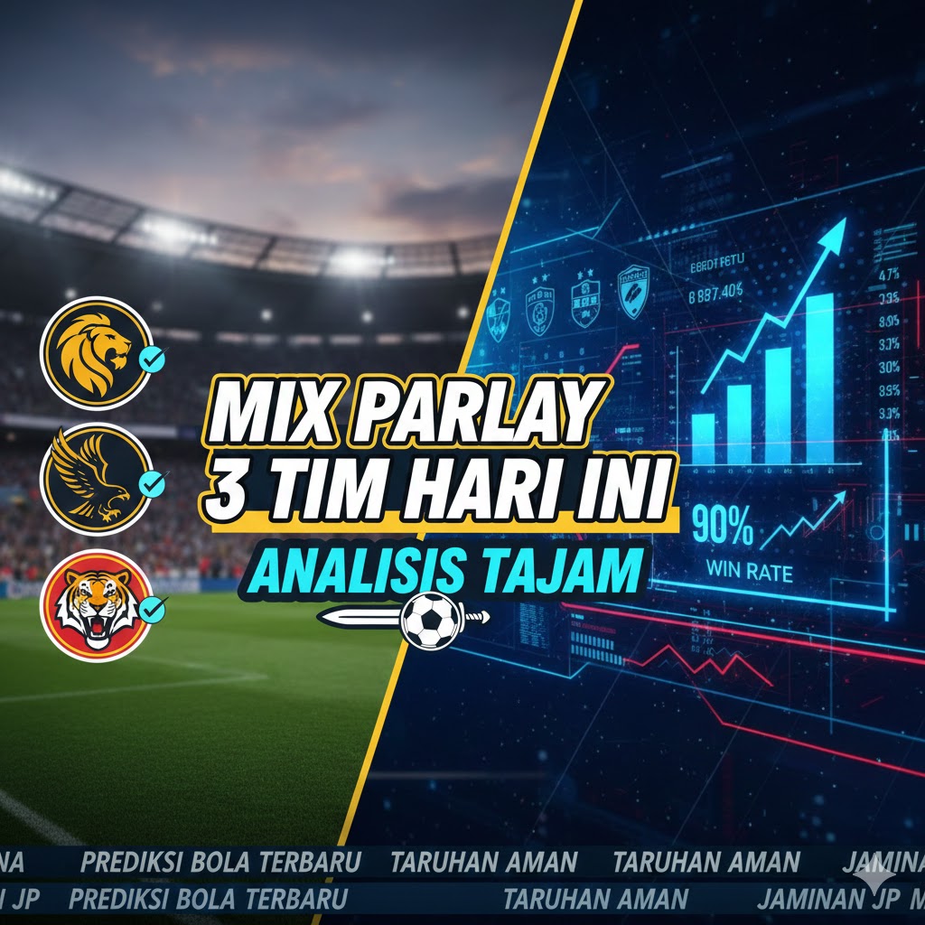 Prediksi Cuma Modal Kecil! Mix Parlay 3 Tim Hari Ini dengan Analisis Tajam