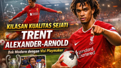 Kilasan Kualitas Sejati Trent Alexander-Arnold: Bek Modern dengan Visi Playmaker